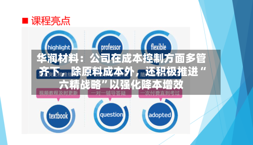 华润材料：公司在成本控制方面多管齐下，除原料成本外，还积极推进“六精战略	”以强化降本增效-第2张图片