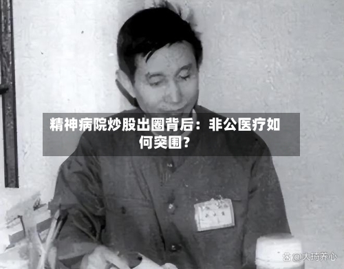 精神病院炒股出圈背后：非公医疗如何突围？-第3张图片