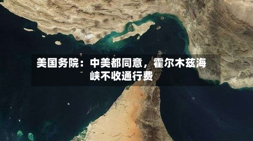 美国务院：中美都同意，霍尔木兹海峡不收通行费-第2张图片