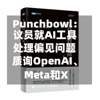 Punchbowl：议员就AI工具处理偏见问题质询OpenAI、Meta和X-第2张图片